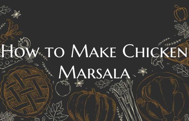 How to Make Chicken Marsala